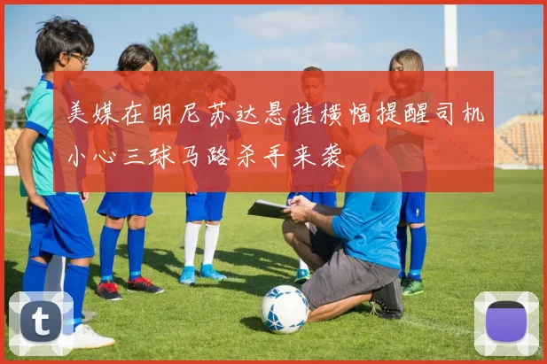美媒在明尼苏达悬挂横幅提醒司机小心三球马路杀手来袭