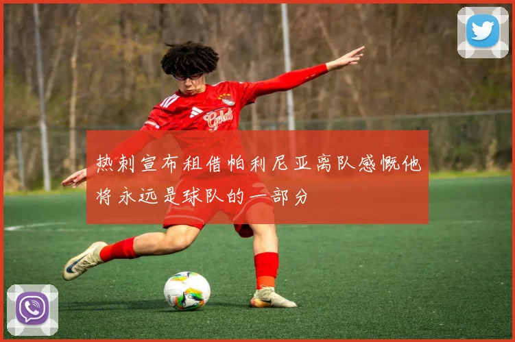 热刺宣布租借帕利尼亚离队感慨他将永远是球队的一部分