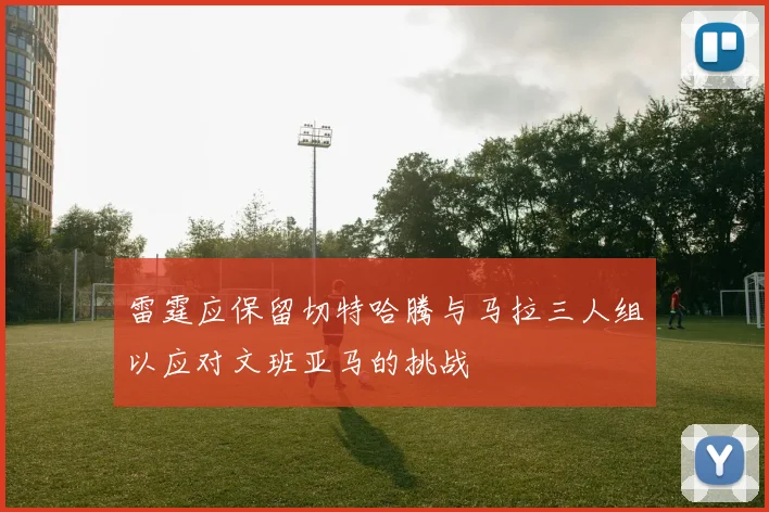 雷霆应保留切特哈腾与马拉三人组以应对文班亚马的挑战