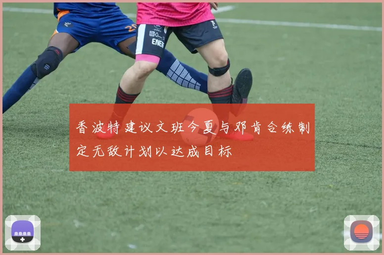香波特建议文班今夏与邓肯合练制定无敌计划以达成目标